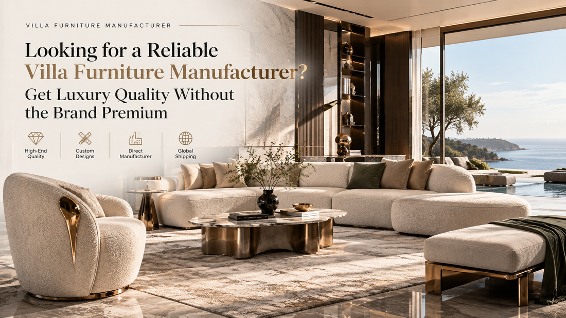 Looking for a Reliable Villa Furniture Manufacturer? Get Luxury Quality Without the Brand Premium